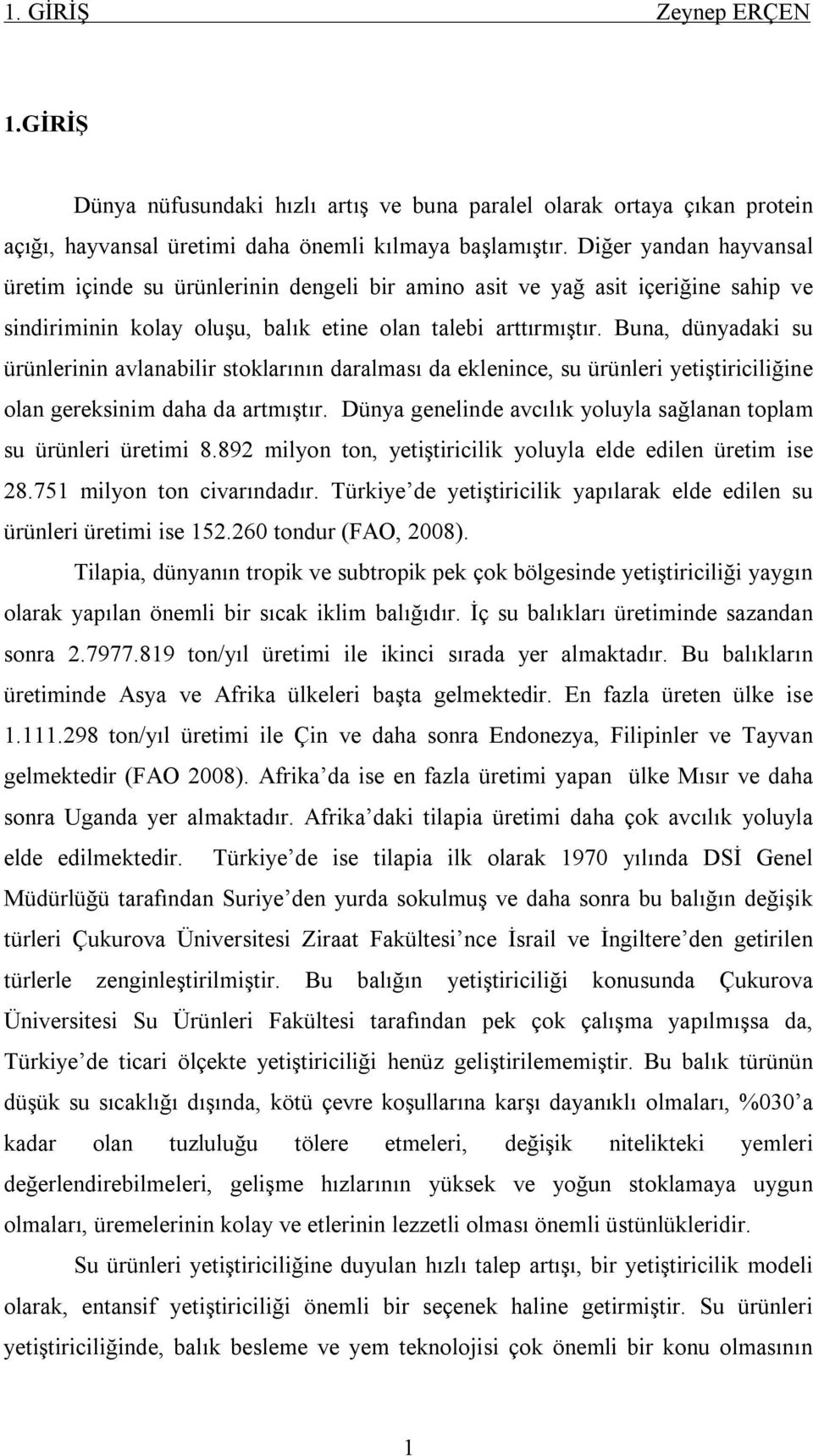 Buna, dünyadaki su ürünlerinin avlanabilir stoklarının daralması da eklenince, su ürünleri yetiştiriciliğine olan gereksinim daha da artmıştır.