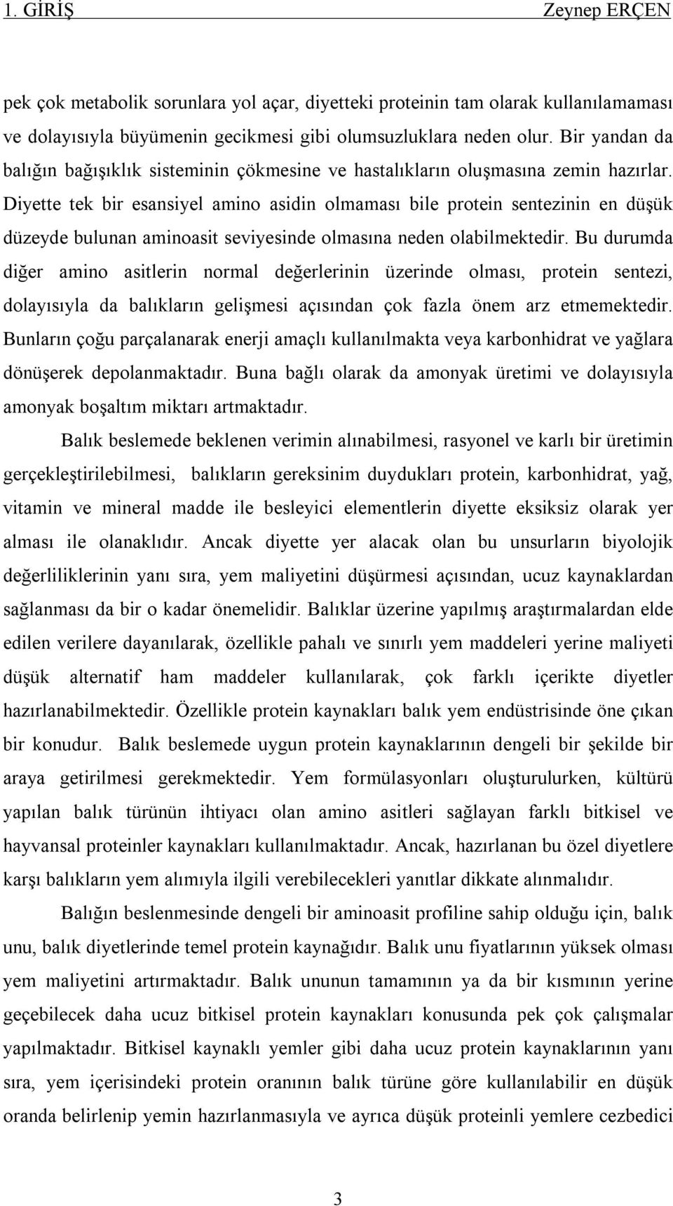 Diyette tek bir esansiyel amino asidin olmaması bile protein sentezinin en düşük düzeyde bulunan aminoasit seviyesinde olmasına neden olabilmektedir.