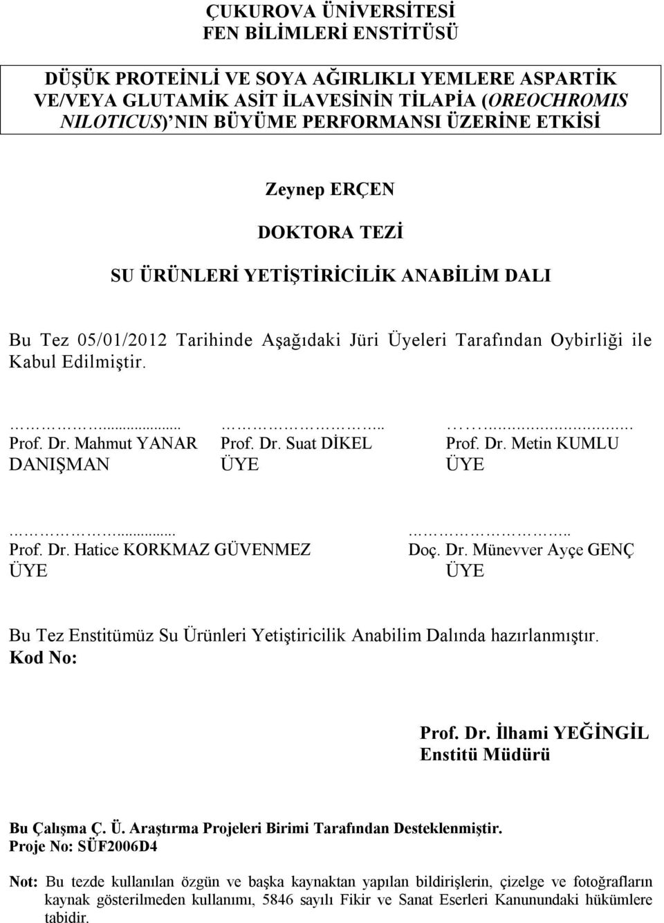 Dr. Suat DİKEL Prof. Dr. Metin KUMLU DANIŞMAN ÜYE ÜYE...... Prof. Dr. Hatice KORKMAZ GÜVENMEZ ÜYE..... Doç. Dr. Münevver Ayçe GENÇ ÜYE Bu Tez Enstitümüz Su Ürünleri Yetiştiricilik Anabilim Dalında hazırlanmıştır.