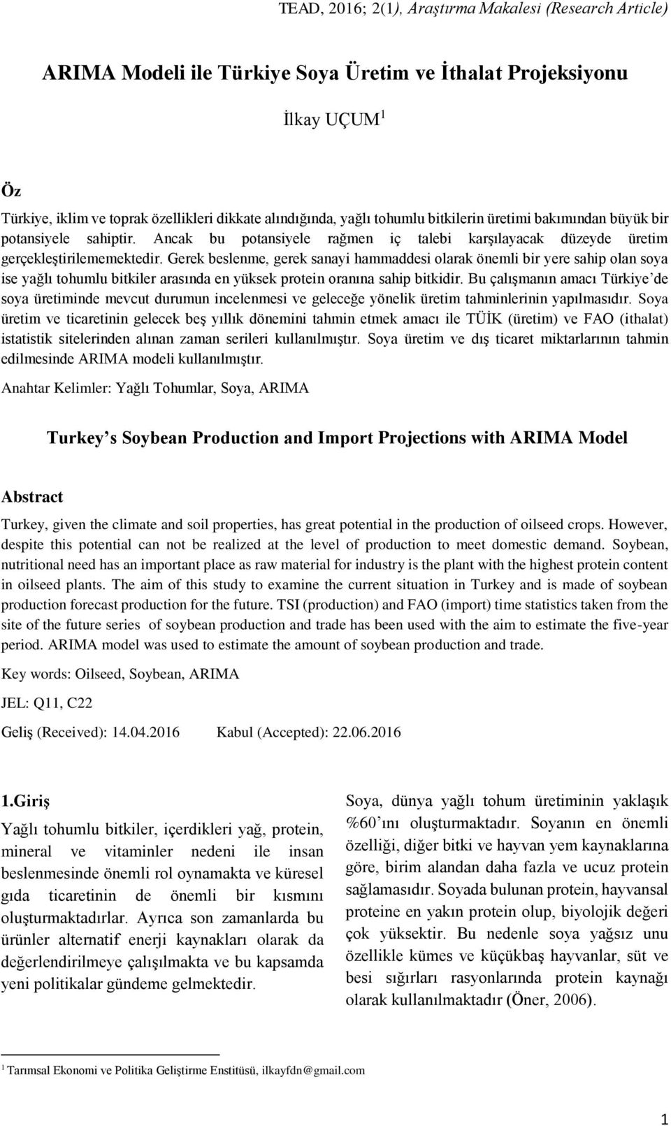 Gerek beslenme, gerek sanayi hammaddesi olarak önemli bir yere sahip olan soya ise yağlı tohumlu bitkiler arasında en yüksek protein oranına sahip bitkidir.