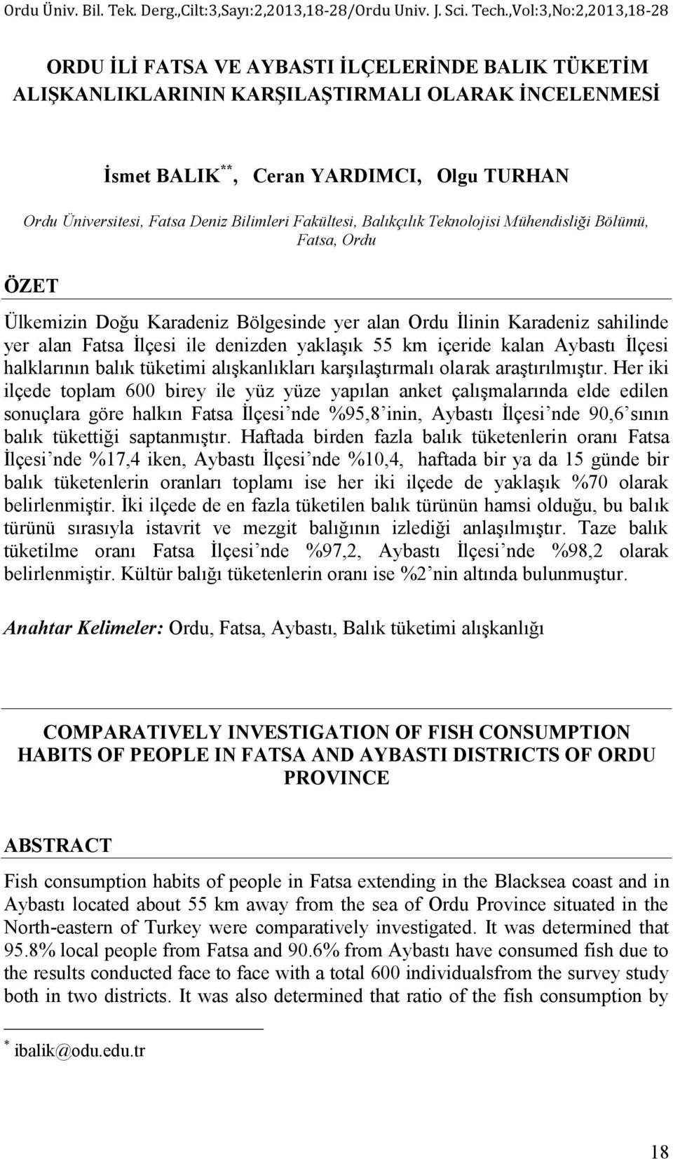 Deniz Bilimleri Fakültesi, Balıkçılık Teknolojisi Mühendisliği Bölümü, Fatsa, Ordu ÖZET Ülkemizin Doğu Karadeniz Bölgesinde yer alan Ordu İlinin Karadeniz sahilinde yer alan Fatsa İlçesi ile denizden