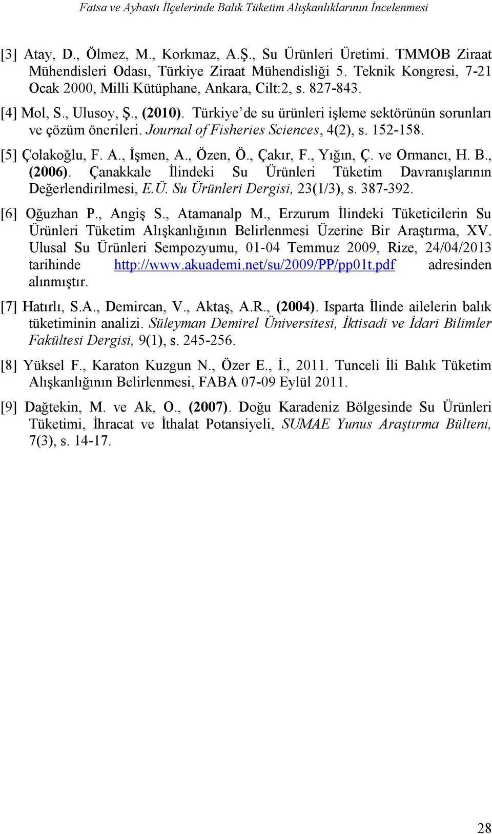Journal of Fisheries Sciences, 4(2), s. 152-158. [5] Çolakoğlu, F. A., İşmen, A., Özen, Ö., Çakır, F., Yığın, Ç. ve Ormancı, H. B., (2006).