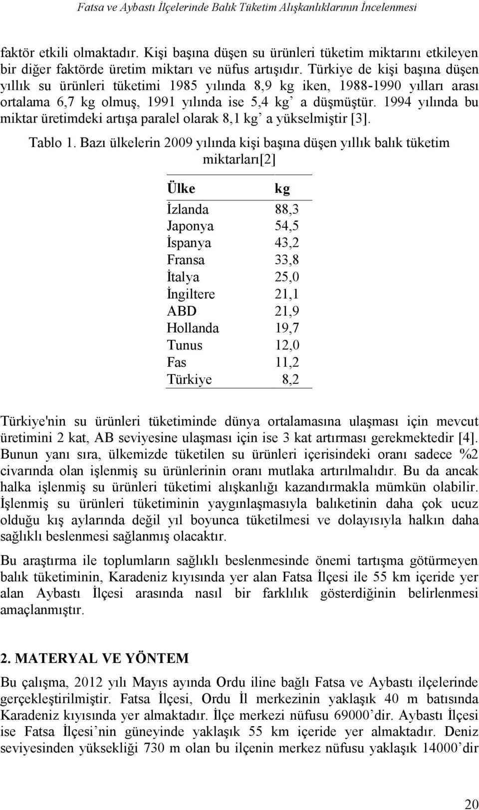 Türkiye de kişi başına düşen yıllık su ürünleri tüketimi 1985 yılında 8,9 kg iken, 1988-1990 yılları arası ortalama 6,7 kg olmuş, 1991 yılında ise 5,4 kg a düşmüştür.