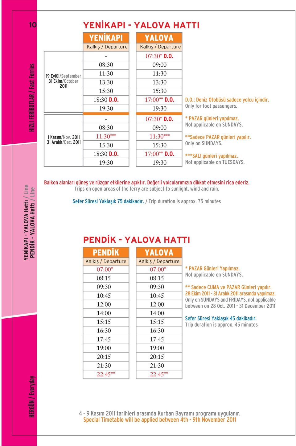 Not applicable on TUESDAYS. YALOVA Hatt / Line PEND K YALOVA Hatt / Line HERGÜN / Everyday Balkon alanlar günefl ve rüzgar etkilerine aç kt r. De erli yolcular m z n dikkat etmesini rica ederiz.