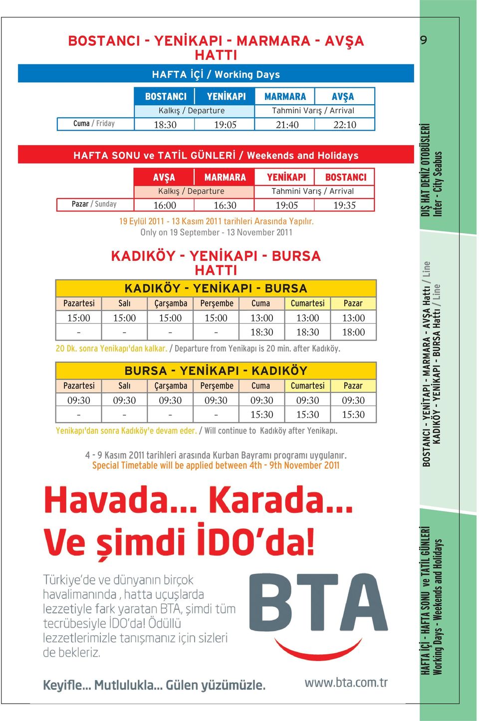 sonra Yenikap 'dan kalkar. / Departure from Yenikap is 20 min. after Kad köy. BURSA Sal Çarflamba Perflembe Cuma Cumartesi Pazar Yenikap 'dan sonra Kad köy'e devam eder.