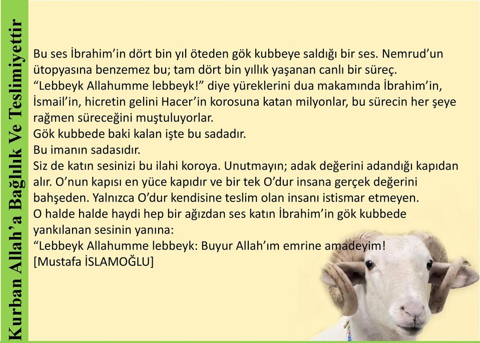 Gök kubbede baki kalan işte bu sadadır. Bu imanın sadasıdır. Siz de katın sesinizi bu ilahi koroya. Unutmayın; adak değerini adandığı kapıdan alır.