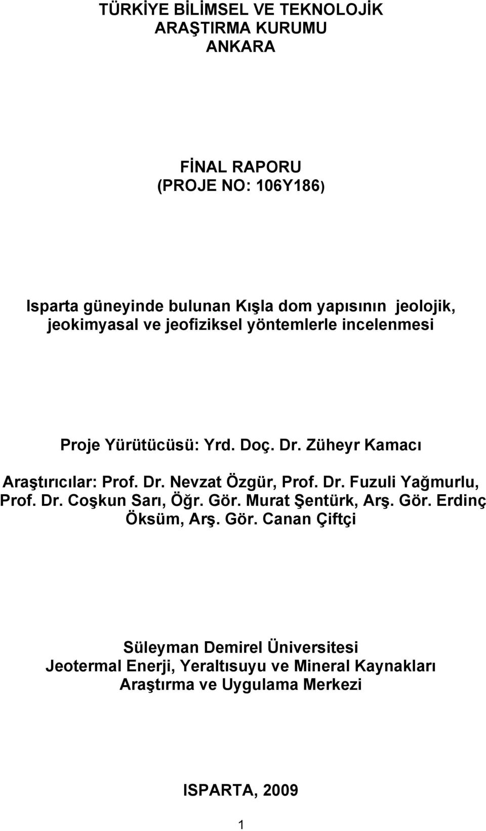 Züheyr Kamacı Araştırıcılar: Prof. Dr. Nevzat Özgür, Prof. Dr. Fuzuli Yağmurlu, Prof. Dr. Coşkun Sarı, Öğr. Gör. Murat Şentürk, Arş.