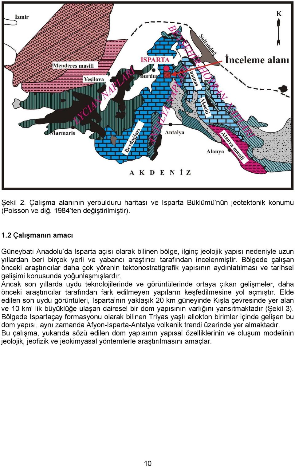 2 Çalışmanın amacı Güneybatı Anadolu da Isparta açısı olarak bilinen bölge, ilginç jeolojik yapısı nedeniyle uzun yıllardan beri birçok yerli ve yabancı araştırıcı tarafından incelenmiştir.