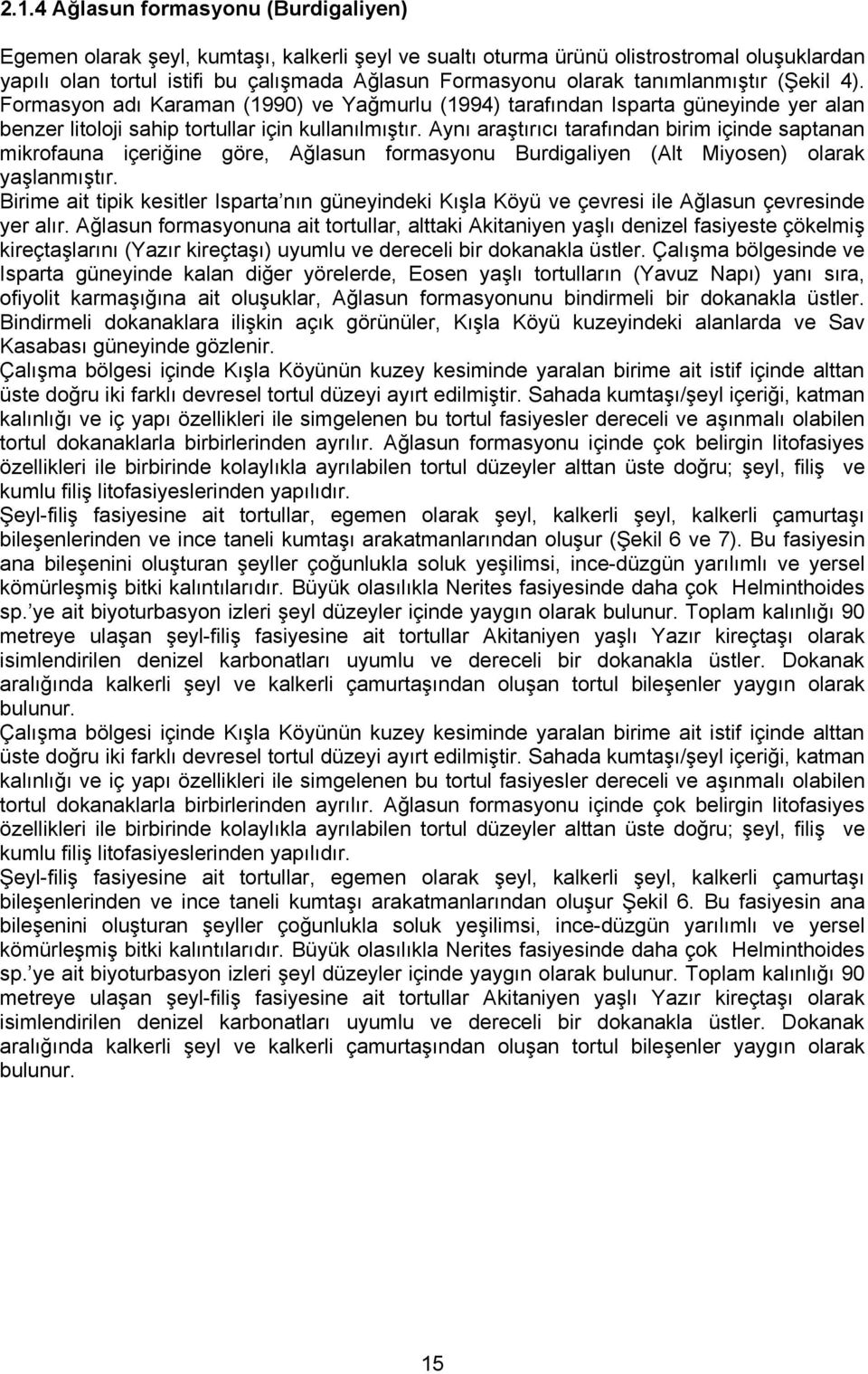 Aynı araştırıcı tarafından birim içinde saptanan mikrofauna içeriğine göre, Ağlasun formasyonu Burdigaliyen (Alt Miyosen) olarak yaşlanmıştır.