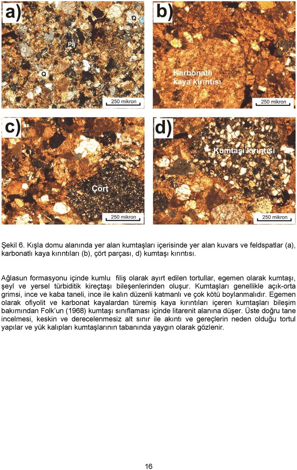 Kumtaşları genellikle açık-orta grimsi, ince ve kaba taneli, ince ile kalın düzenli katmanlı ve çok kötü boylanmalıdır.