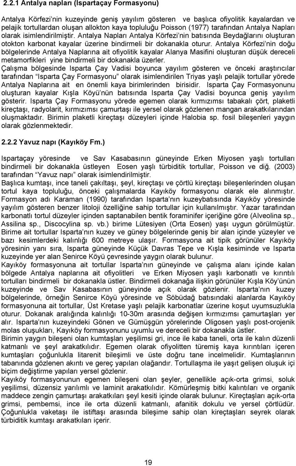 Antalya Körfezi nin doğu bölgelerinde Antalya Naplarına ait ofiyolitik kayalar Alanya Masifini oluşturan düşük dereceli metamorfikleri yine bindirmeli bir dokanakla üzerler.