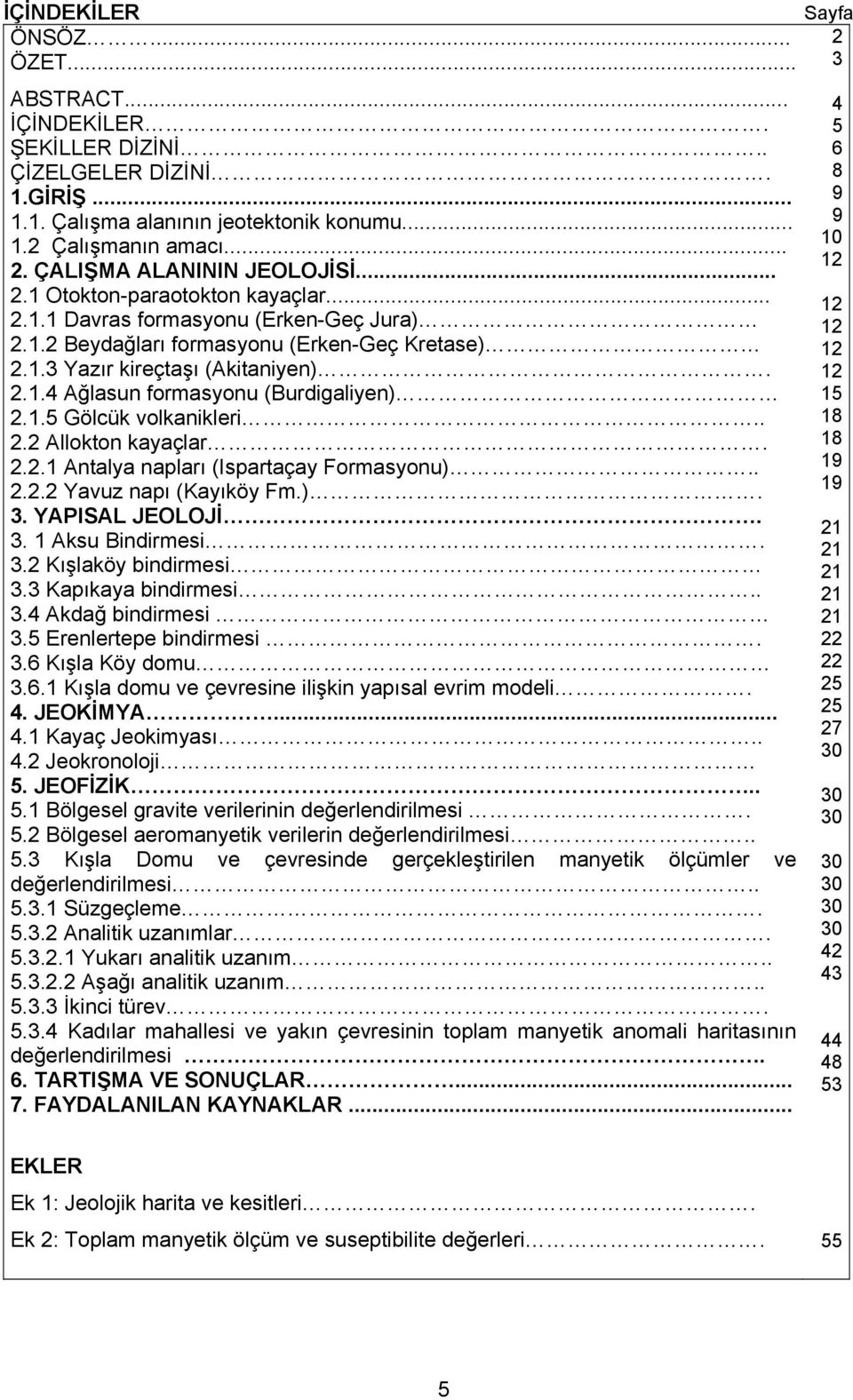 1.5 Gölcük volkanikleri.. 2.2 Allokton kayaçlar. 2.2.1 Antalya napları (Ispartaçay Formasyonu).. 2.2.2 Yavuz napı (Kayıköy Fm.). 3. YAPISAL JEOLOJİ. 3. 1 Aksu Bindirmesi. 3.2 Kışlaköy bindirmesi 3.