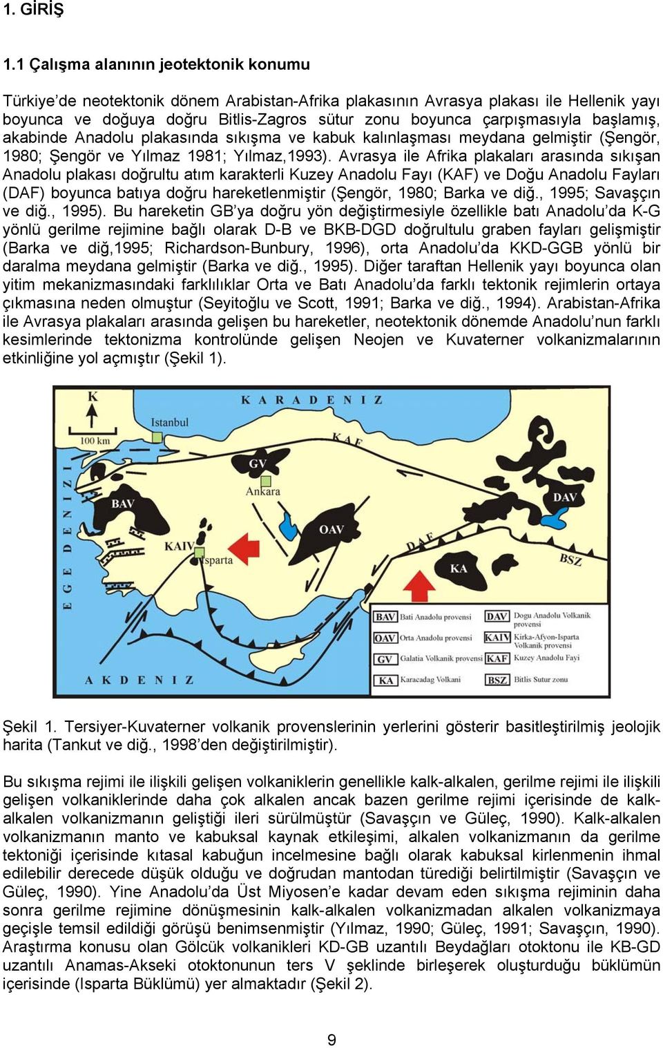 başlamış, akabinde Anadolu plakasında sıkışma ve kabuk kalınlaşması meydana gelmiştir (Şengör, 1980; Şengör ve Yılmaz 1981; Yılmaz,1993).