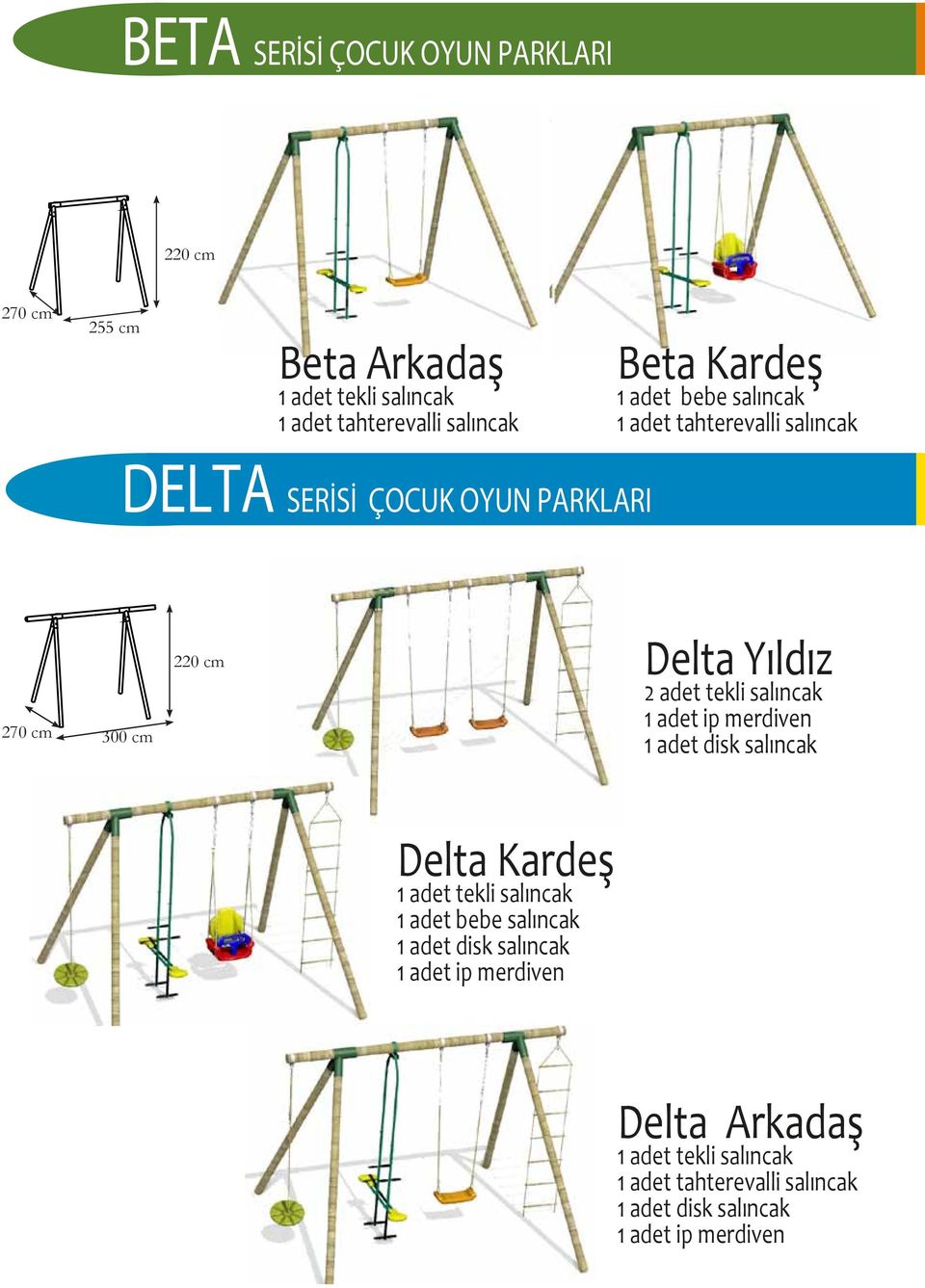 salıncak 1 adet ip merdiven 1 adet disk salıncak Delta Kardeş 1 adet tekli salıncak 1 adet bebe salıncak 1 adet disk