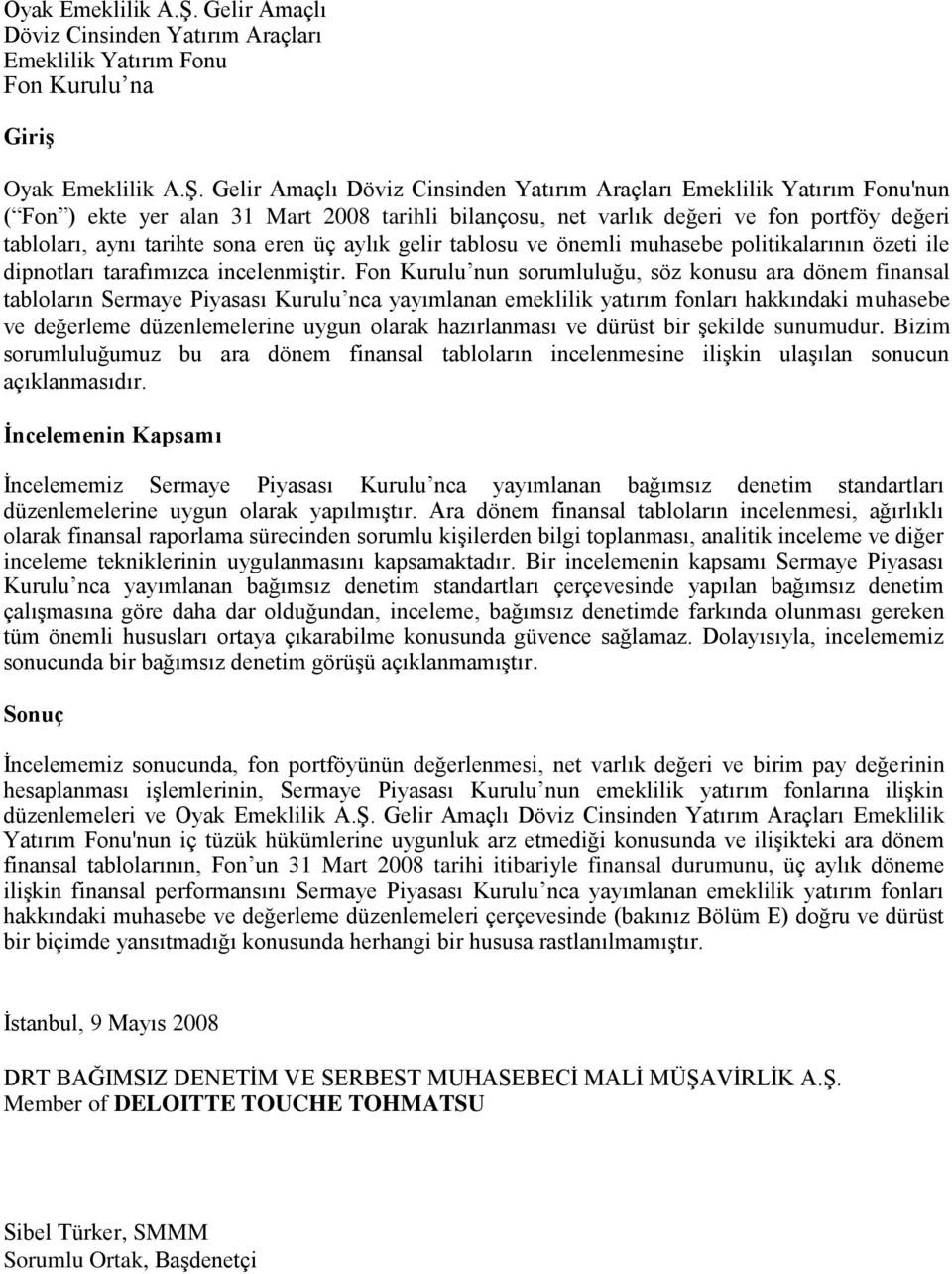 tarihli bilançosu, net varlık değeri ve fon portföy değeri tabloları, aynı tarihte sona eren üç aylık gelir tablosu ve önemli muhasebe politikalarının özeti ile dipnotları tarafımızca incelenmiģtir.