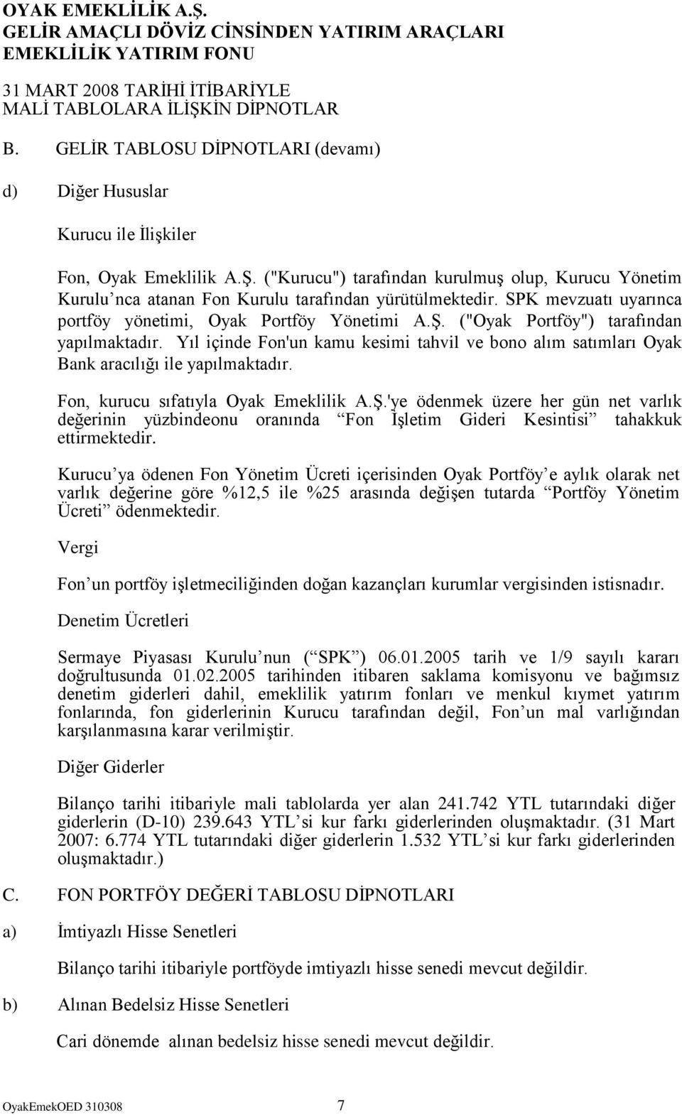 ("Oyak Portföy") tarafından yapılmaktadır. Yıl içinde Fon'un kamu kesimi tahvil ve bono alım satımları Oyak Bank aracılığı ile yapılmaktadır. Fon, kurucu sıfatıyla Oyak Emeklilik A.ġ.