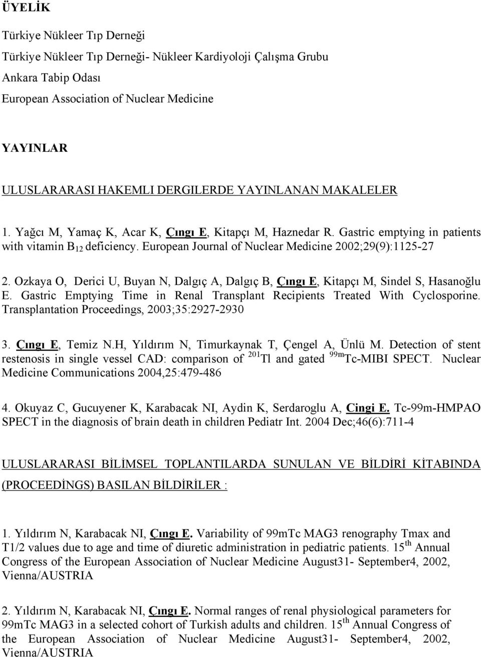 Ozkaya O, Derici U, Buyan N, Dalgıç A, Dalgıç B, Çıngı E, Kitapçı M, Sindel S, Hasanoğlu E. Gastric Emptying Time in Renal Transplant Recipients Treated With Cyclosporine.