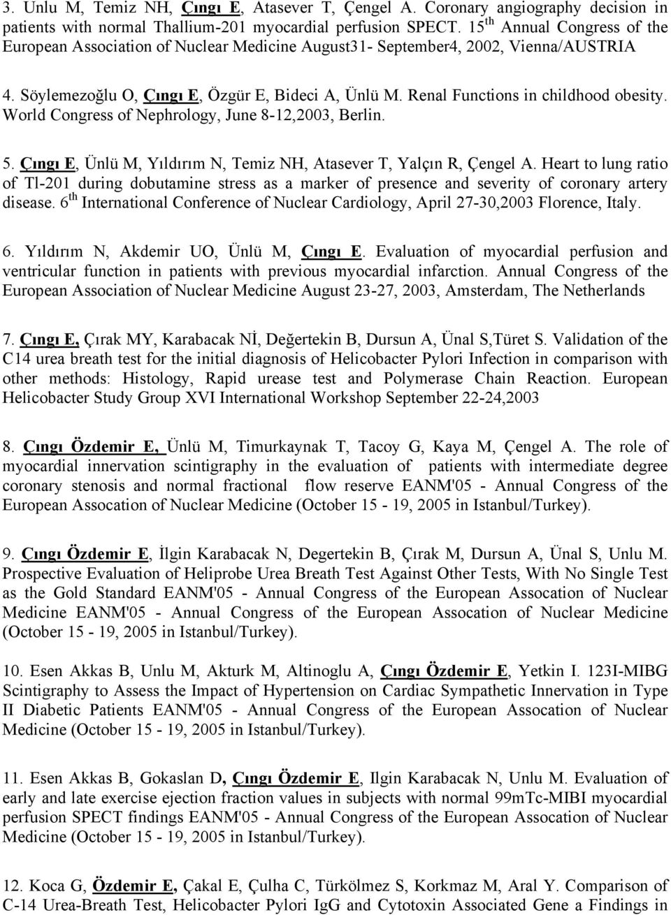 Renal Functions in childhood obesity. World Congress of Nephrology, June 8-12,2003, Berlin. 5. Çıngı E, Ünlü M, Yıldırım N, Temiz NH, Atasever T, Yalçın R, Çengel A.