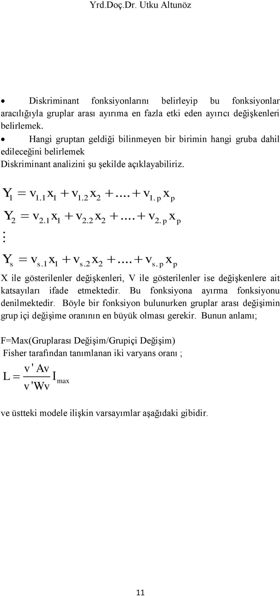 2 2 2. p p p Y v x v x... v x s s.1 1 s.2 2 s. p p X ile gösterilenler değişkenleri, V ile gösterilenler ise değişkenlere ait katsayıları ifade etmektedir.