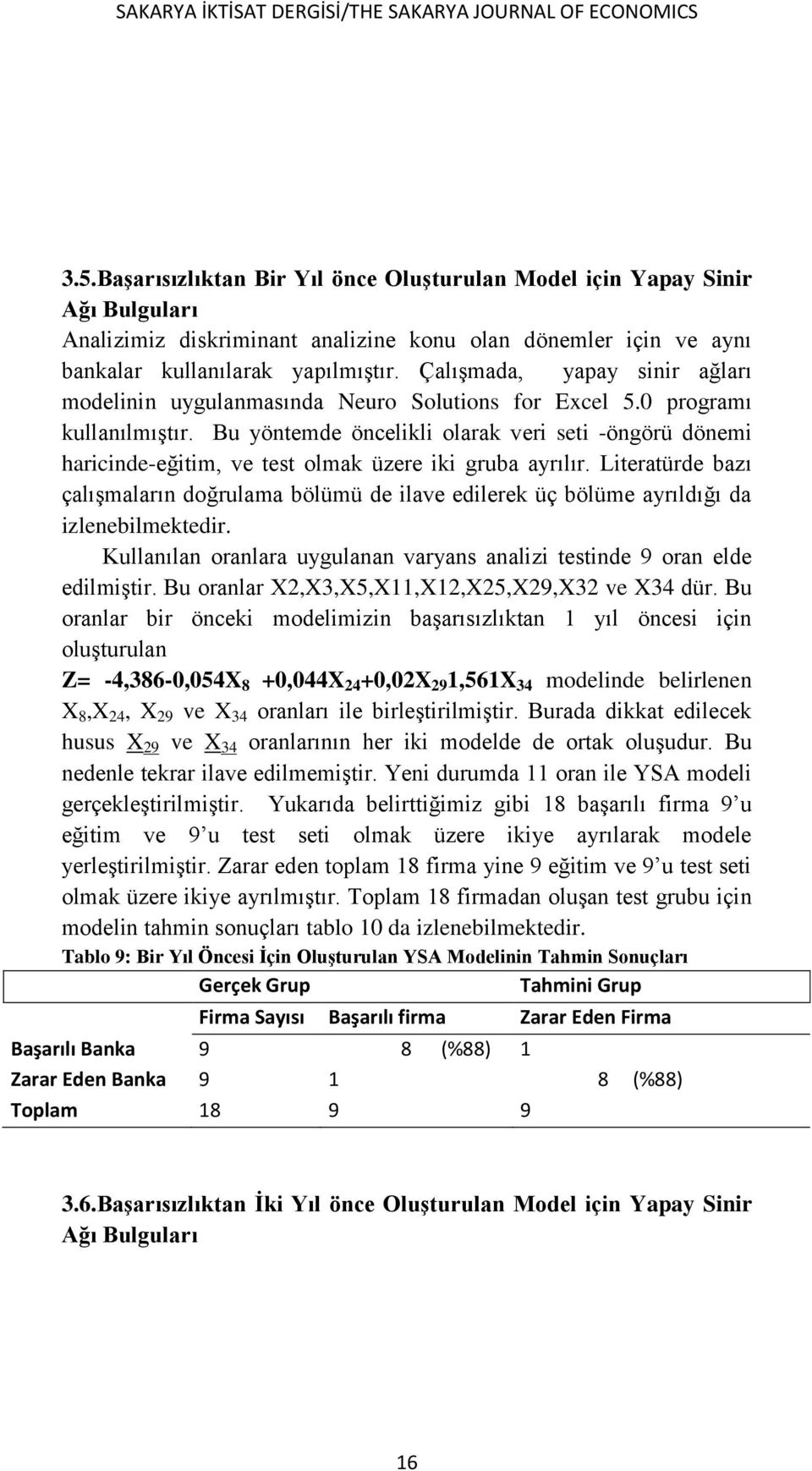 Çalışmada, yapay sinir ağları modelinin uygulanmasında Neuro Solutions for Excel 5.0 programı kullanılmıştır.