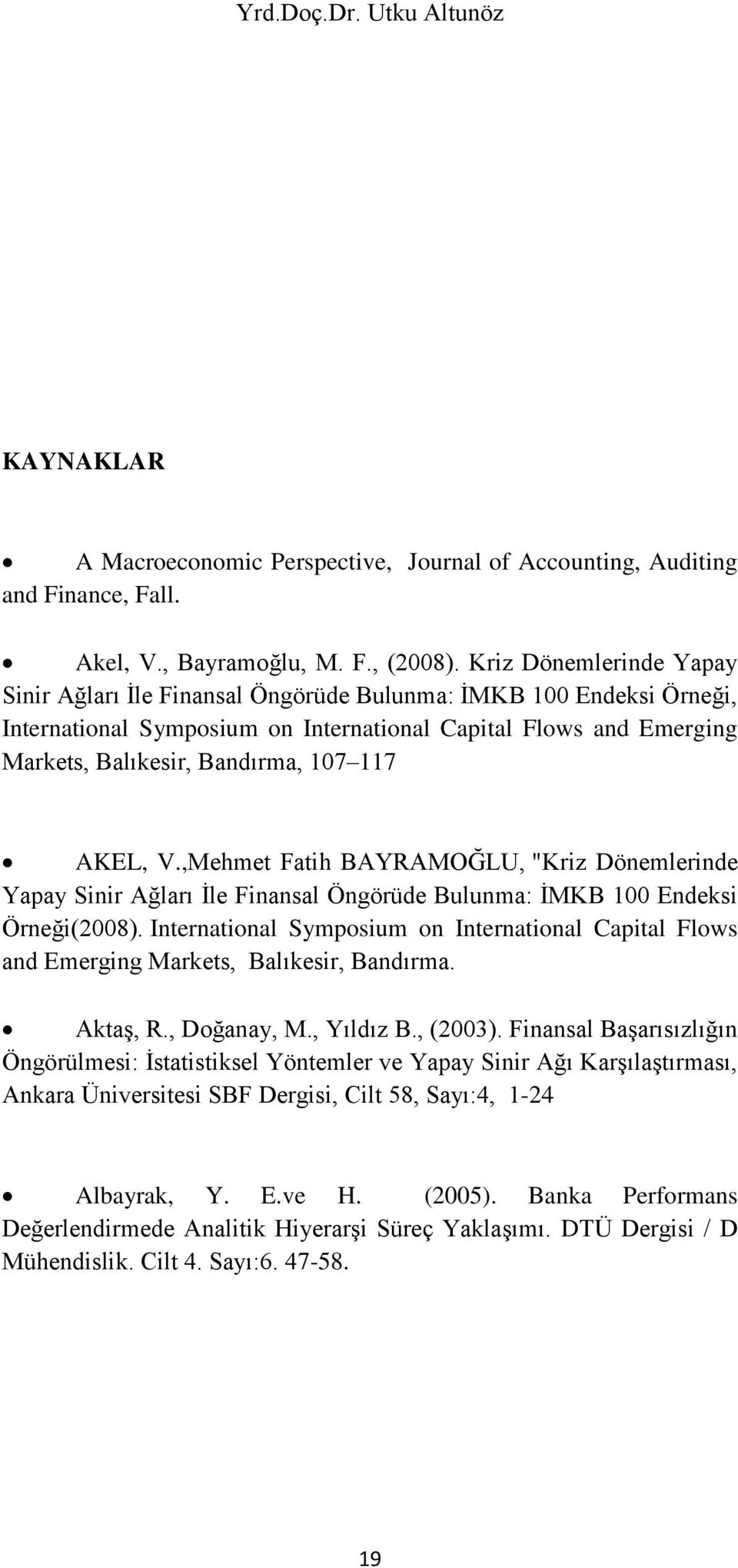 AKEL, V.,Mehmet Fatih BAYRAMOĞLU, "Kriz Dönemlerinde Yapay Sinir Ağları İle Finansal Öngörüde Bulunma: İMKB 100 Endeksi Örneği(2008).