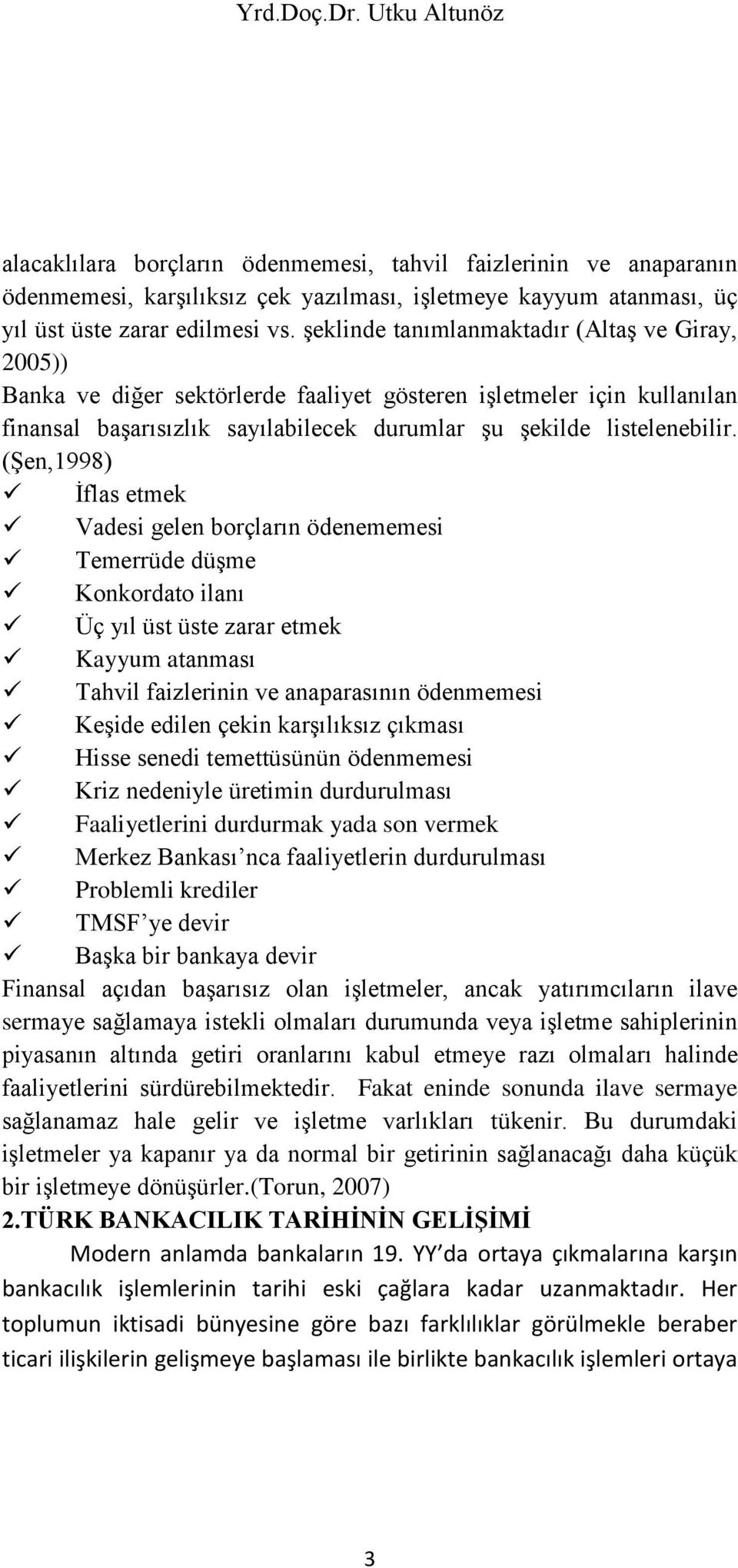 (Şen,1998) İflas etmek Vadesi gelen borçların ödenememesi Temerrüde düşme Konkordato ilanı Üç yıl üst üste zarar etmek Kayyum atanması Tahvil faizlerinin ve anaparasının ödenmemesi Keşide edilen