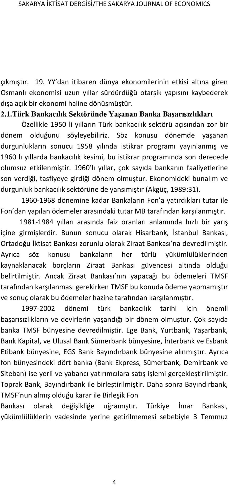 Türk Bankacılık Sektöründe Yaşanan Banka Başarısızlıkları Özellikle 1950 li yılların Türk bankacılık sektörü açısından zor bir dönem olduğunu söyleyebiliriz.