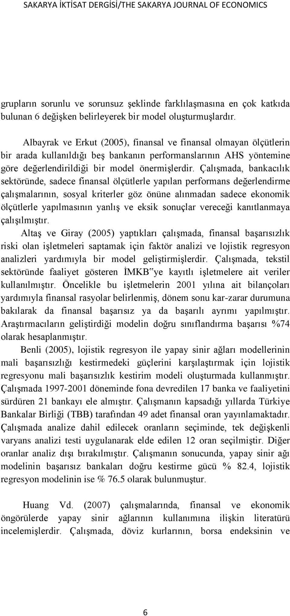 Çalışmada, bankacılık sektöründe, sadece finansal ölçütlerle yapılan performans değerlendirme çalışmalarının, sosyal kriterler göz önüne alınmadan sadece ekonomik ölçütlerle yapılmasının yanlış ve