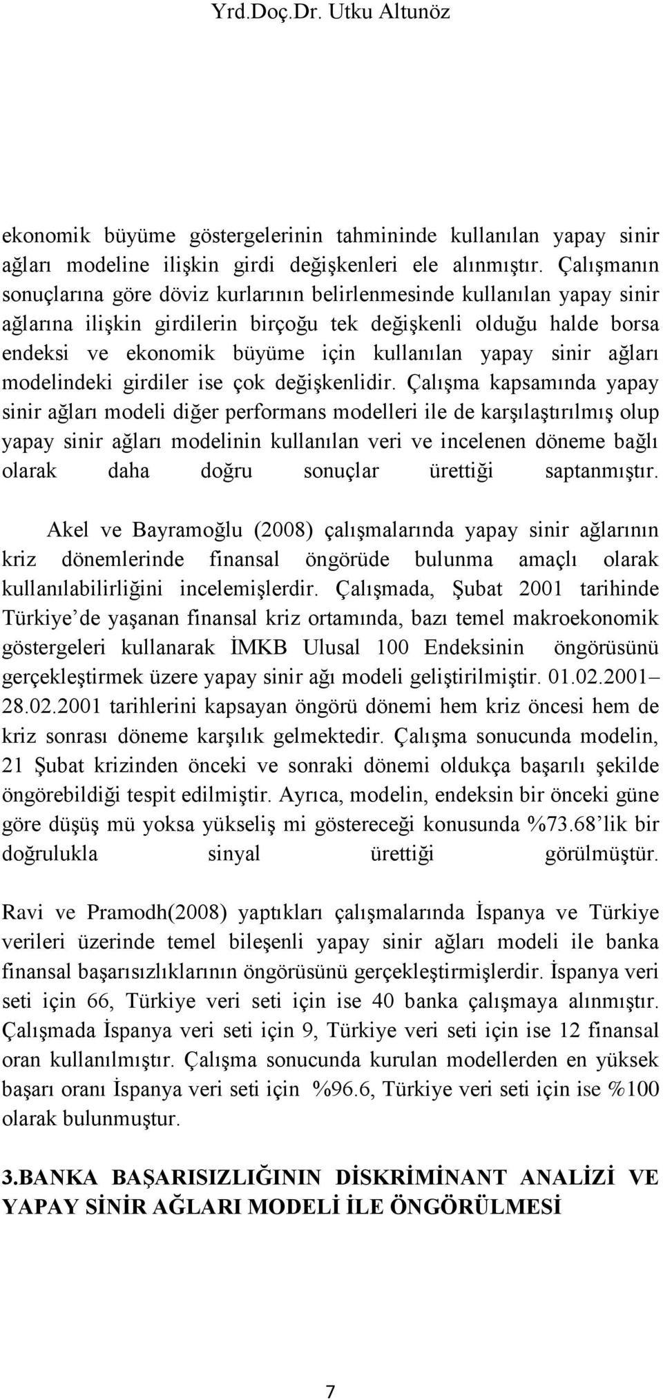 yapay sinir ağları modelindeki girdiler ise çok değişkenlidir.