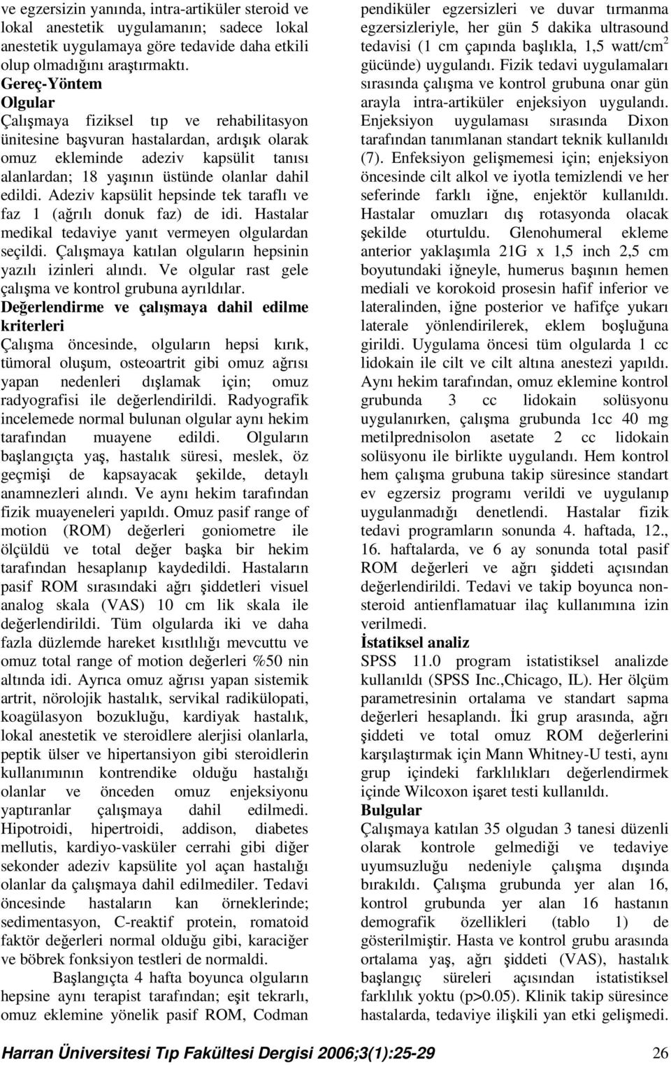 Adeziv kapsülit hepsinde tek taraflı ve faz 1 (ağrılı donuk faz) de idi. Hastalar medikal tedaviye yanıt vermeyen olgulardan seçildi. Çalışmaya katılan olguların hepsinin yazılı izinleri alındı.