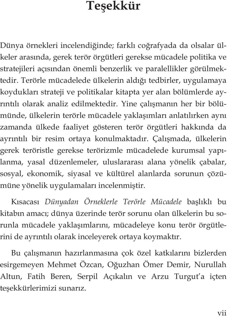 Yine çal man n her bir bölümünde, ülkelerin terörle mücadele yakla mlar anlat l rken ayn zamanda ülkede faaliyet gösteren terör örgütleri hakk nda da ayr nt l bir resim ortaya konulmaktad r.