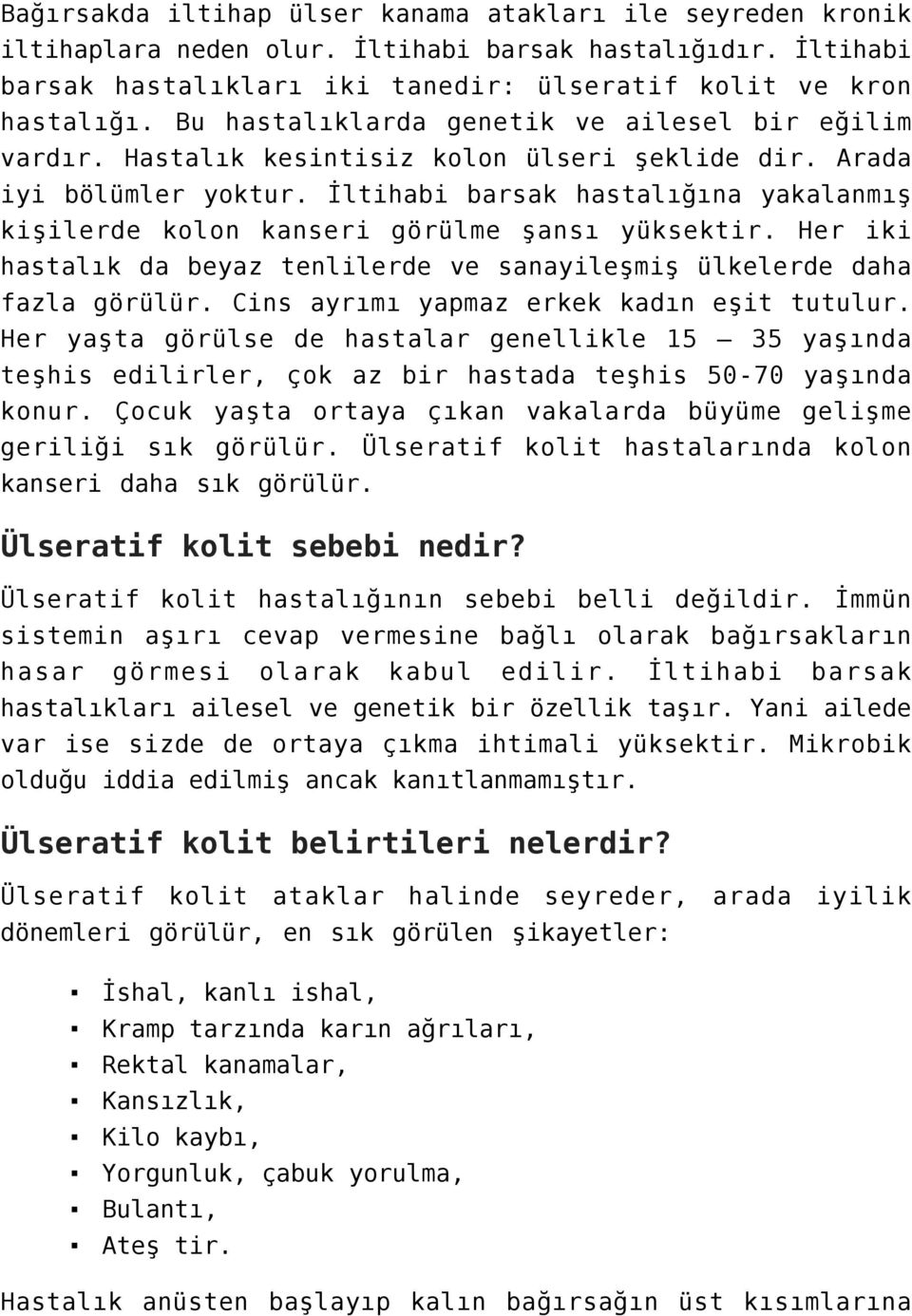 İltihabi barsak hastalığına yakalanmış kişilerde kolon kanseri görülme şansı yüksektir. Her iki hastalık da beyaz tenlilerde ve sanayileşmiş ülkelerde daha fazla görülür.