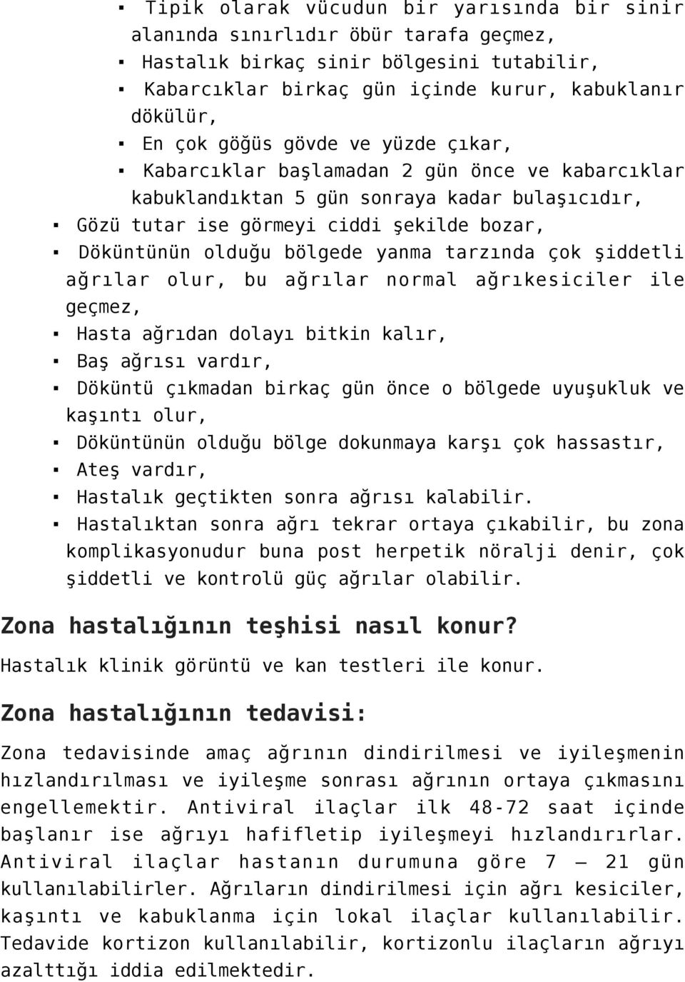 tarzında çok şiddetli ağrılar olur, bu ağrılar normal ağrıkesiciler ile geçmez, Hasta ağrıdan dolayı bitkin kalır, Baş ağrısı vardır, Döküntü çıkmadan birkaç gün önce o bölgede uyuşukluk ve kaşıntı