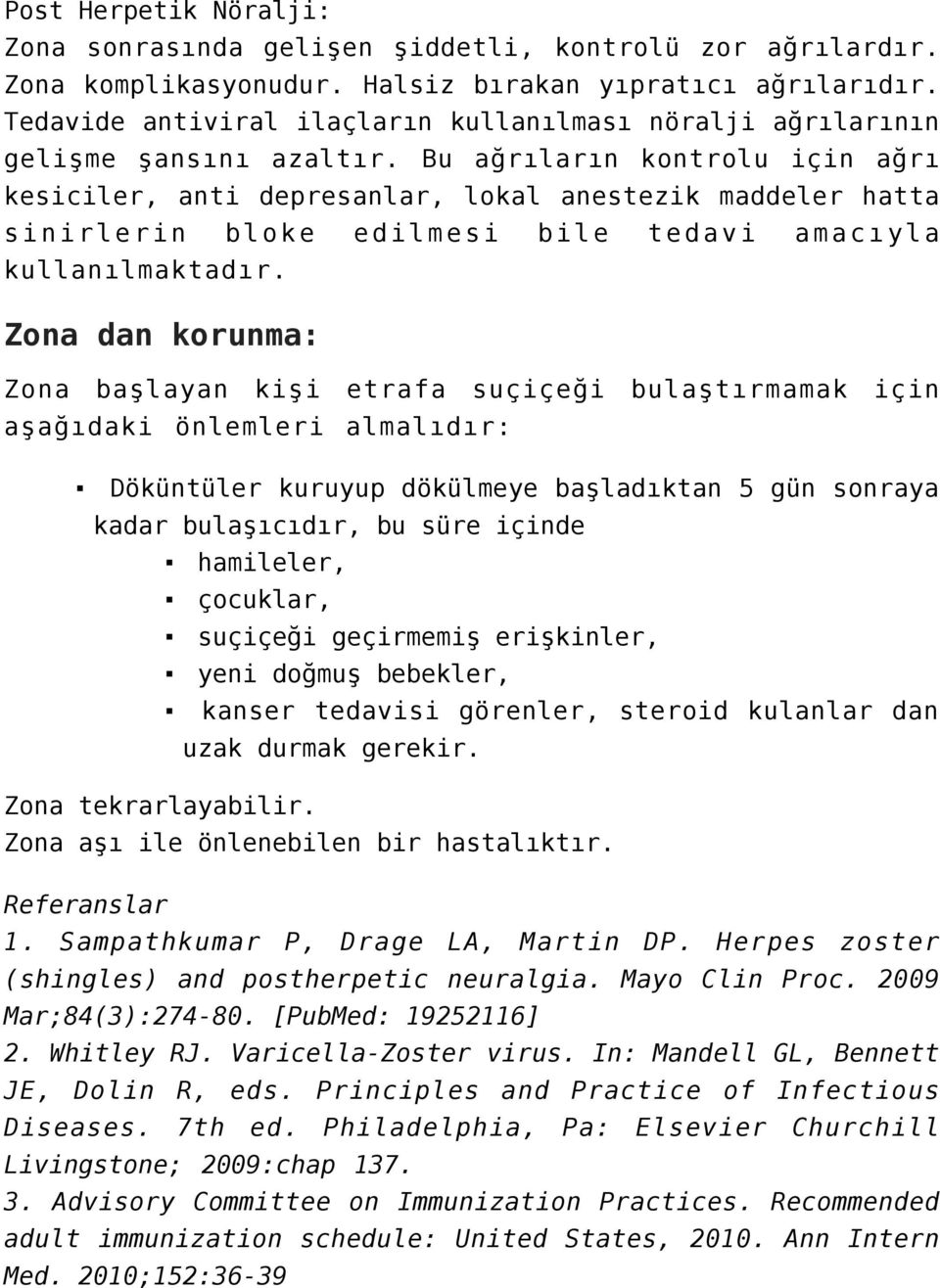 Bu ağrıların kontrolu için ağrı kesiciler, anti depresanlar, lokal anestezik maddeler hatta sinirlerin bloke edilmesi bile tedavi amacıyla kullanılmaktadır.