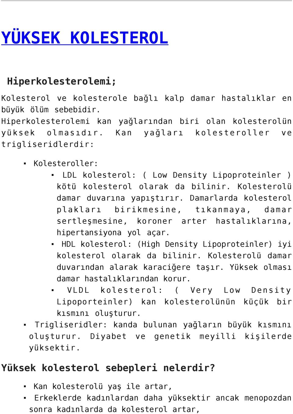 Damarlarda kolesterol plakları birikmesine, tıkanmaya, damar sertleşmesine, koroner arter hastalıklarına, hipertansiyona yol açar.