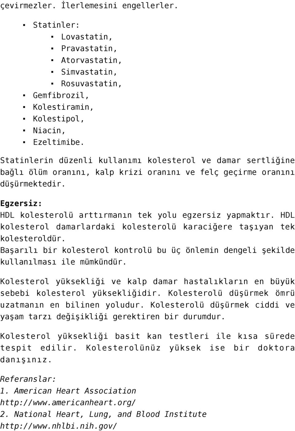 Egzersiz: HDL kolesterolü arttırmanın tek yolu egzersiz yapmaktır. HDL kolesterol damarlardaki kolesterolü karaciğere taşıyan tek kolesteroldür.