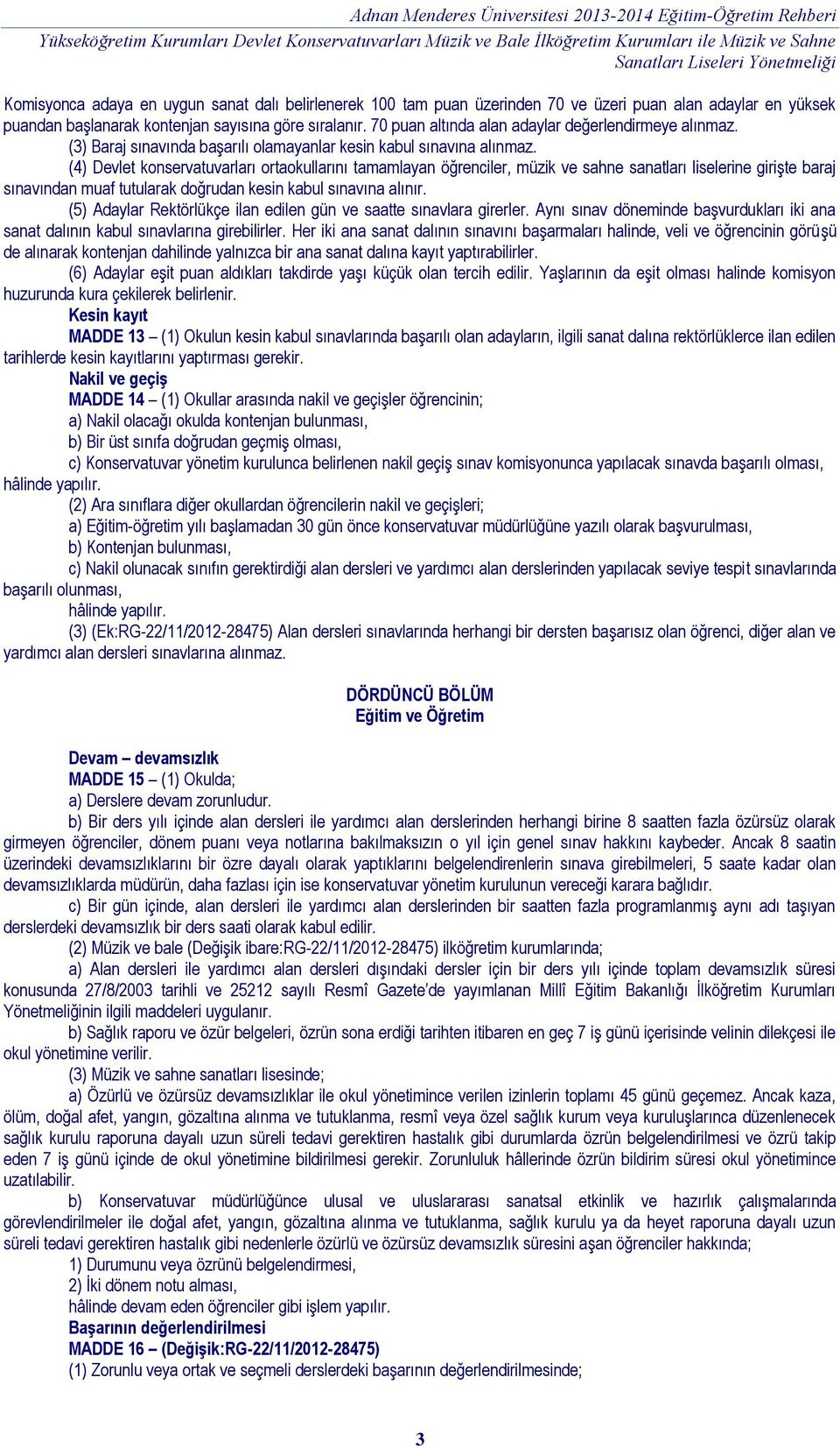 (4) Devlet konservatuvarları ortaokullarını tamamlayan öğrenciler, müzik ve sahne sanatları liselerine girişte baraj sınavından muaf tutularak doğrudan kesin kabul sınavına alınır.