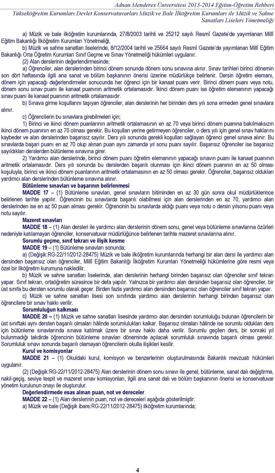 (2) Alan derslerinin değerlendirmesinde; a) Öğrenciler, alan derslerinden birinci dönem sonunda dönem sonu sınavına alınır.