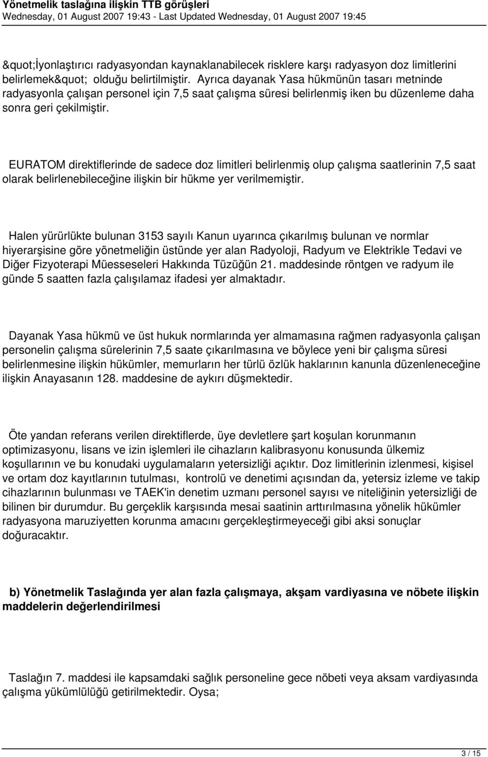 EURATOM direktiflerinde de sadece doz limitleri belirlenmiş olup çalışma saatlerinin 7,5 saat olarak belirlenebileceğine ilişkin bir hükme yer verilmemiştir.