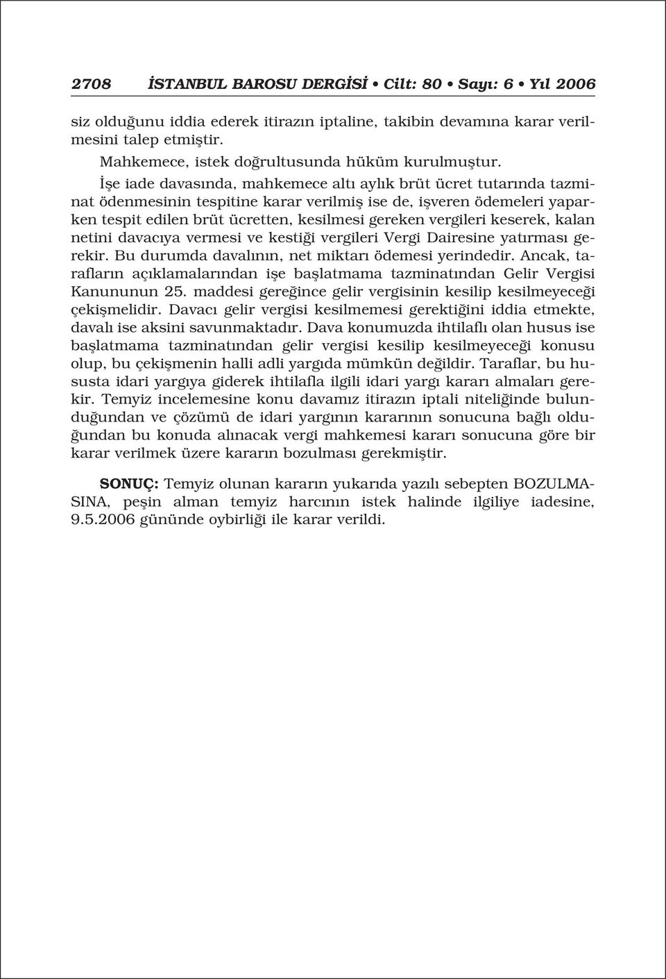 vergileri keserek, kalan netini davac ya vermesi ve kesti i vergileri Vergi Dairesine yat rmas gerekir. Bu durumda daval n n, net miktar ödemesi yerindedir.