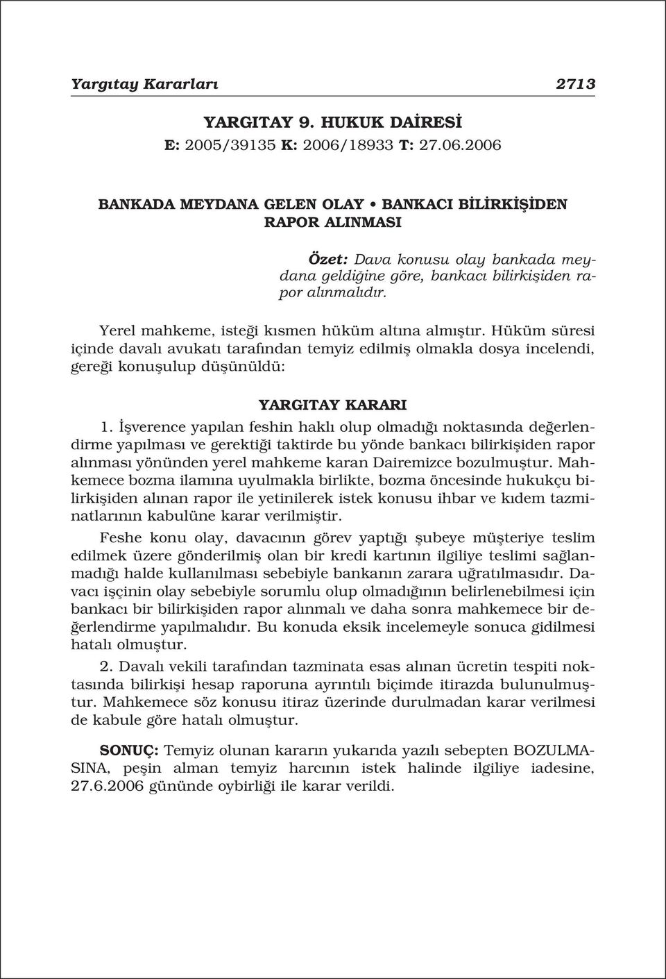 Yerel mahkeme, iste i k smen hüküm alt na alm flt r. Hüküm süresi içinde daval avukat taraf ndan temyiz edilmifl olmakla dosya incelendi, gere i konuflulup düflünüldü: 1.