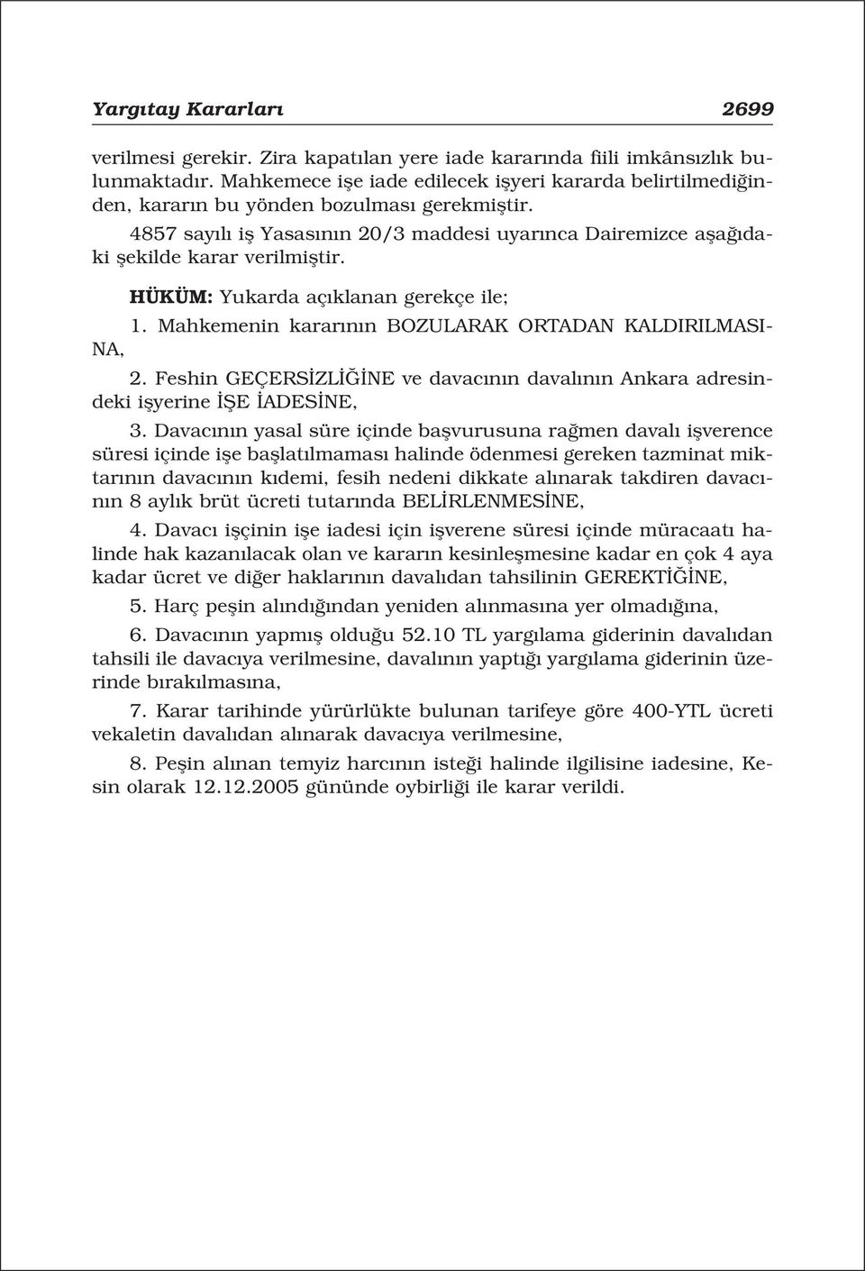 4857 say l ifl Yasas n n 20/3 maddesi uyar nca Dairemizce afla daki flekilde karar verilmifltir. HÜKÜM: Yukarda aç klanan gerekçe ile; 1. Mahkemenin karar n n BOZULARAK ORTADAN KALDIRILMASI- NA, 2.