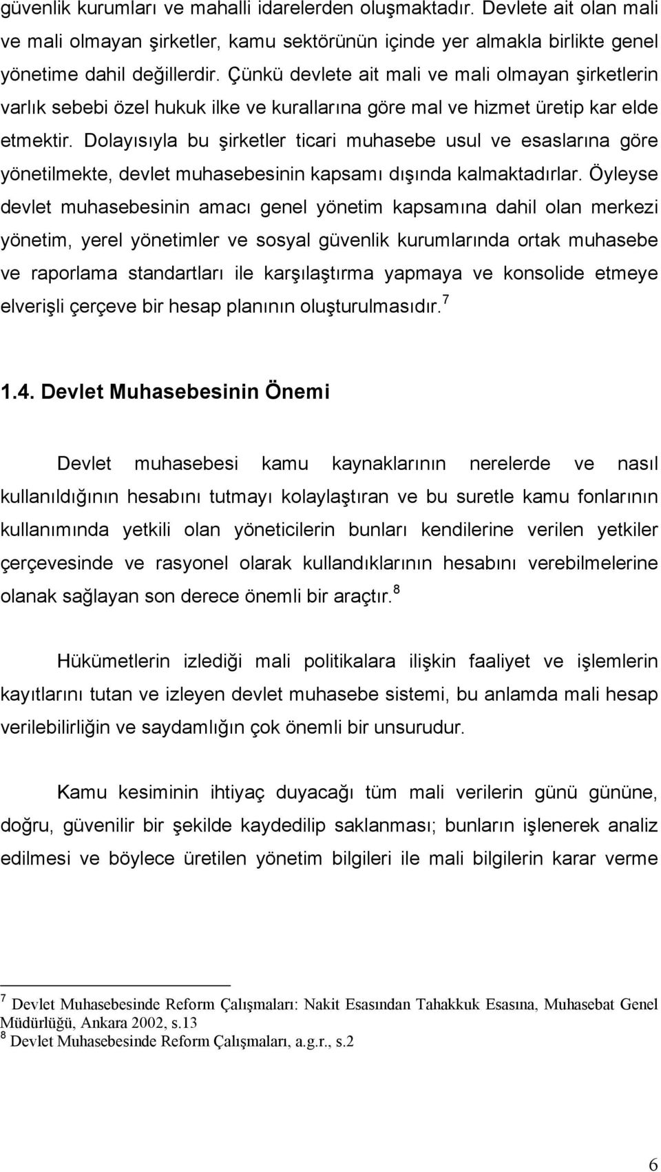 Dolayısıyla bu şirketler ticari muhasebe usul ve esaslarına göre yönetilmekte, devlet muhasebesinin kapsamı dışında kalmaktadırlar.