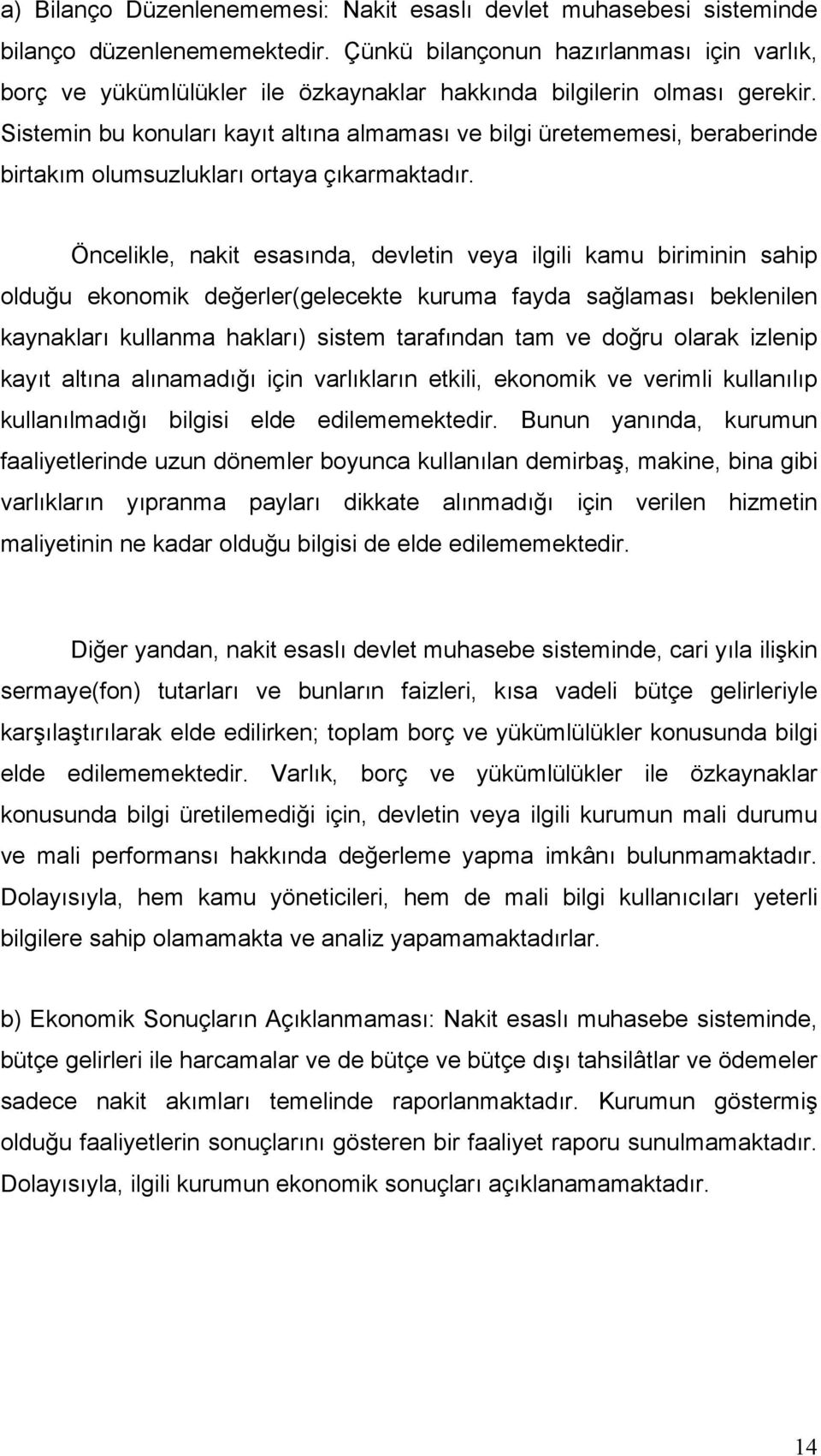 Sistemin bu konuları kayıt altına almaması ve bilgi üretememesi, beraberinde birtakım olumsuzlukları ortaya çıkarmaktadır.