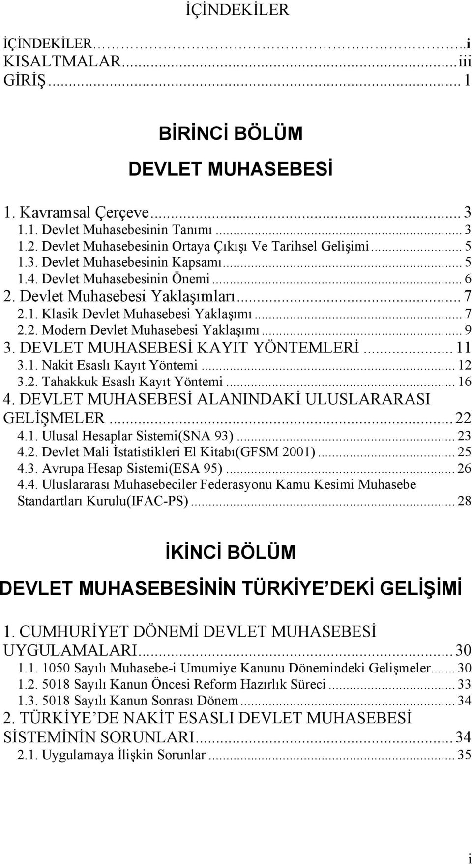 .. 7 2.2. Modern Devlet Muhasebesi Yaklaşımı... 9 3. DEVLET MUHASEBESİ KAYIT YÖNTEMLERİ... 11 3.1. Nakit Esaslı Kayıt Yöntemi... 12 3.2. Tahakkuk Esaslı Kayıt Yöntemi... 16 4.