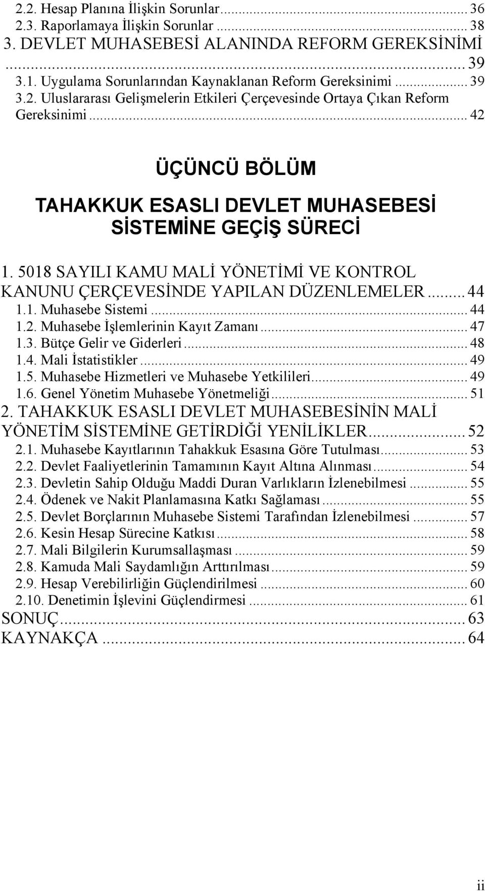 5018 SAYILI KAMU MALİ YÖNETİMİ VE KONTROL KANUNU ÇERÇEVESİNDE YAPILAN DÜZENLEMELER... 44 1.1. Muhasebe Sistemi... 44 1.2. Muhasebe İşlemlerinin Kayıt Zamanı... 47 1.3. Bütçe Gelir ve Giderleri... 48 1.