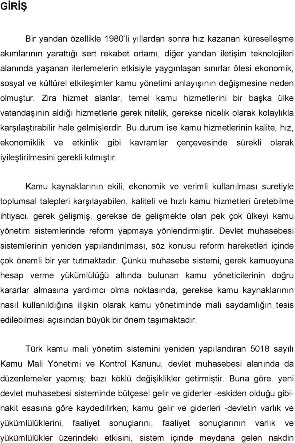 Zira hizmet alanlar, temel kamu hizmetlerini bir başka ülke vatandaşının aldığı hizmetlerle gerek nitelik, gerekse nicelik olarak kolaylıkla karşılaştırabilir hale gelmişlerdir.