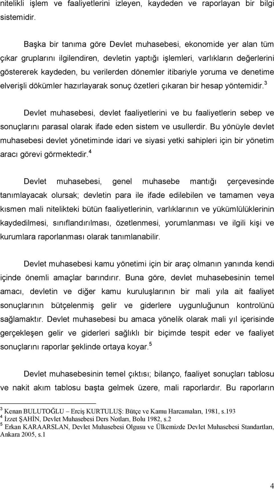 itibariyle yoruma ve denetime elverişli dökümler hazırlayarak sonuç özetleri çıkaran bir hesap yöntemidir.