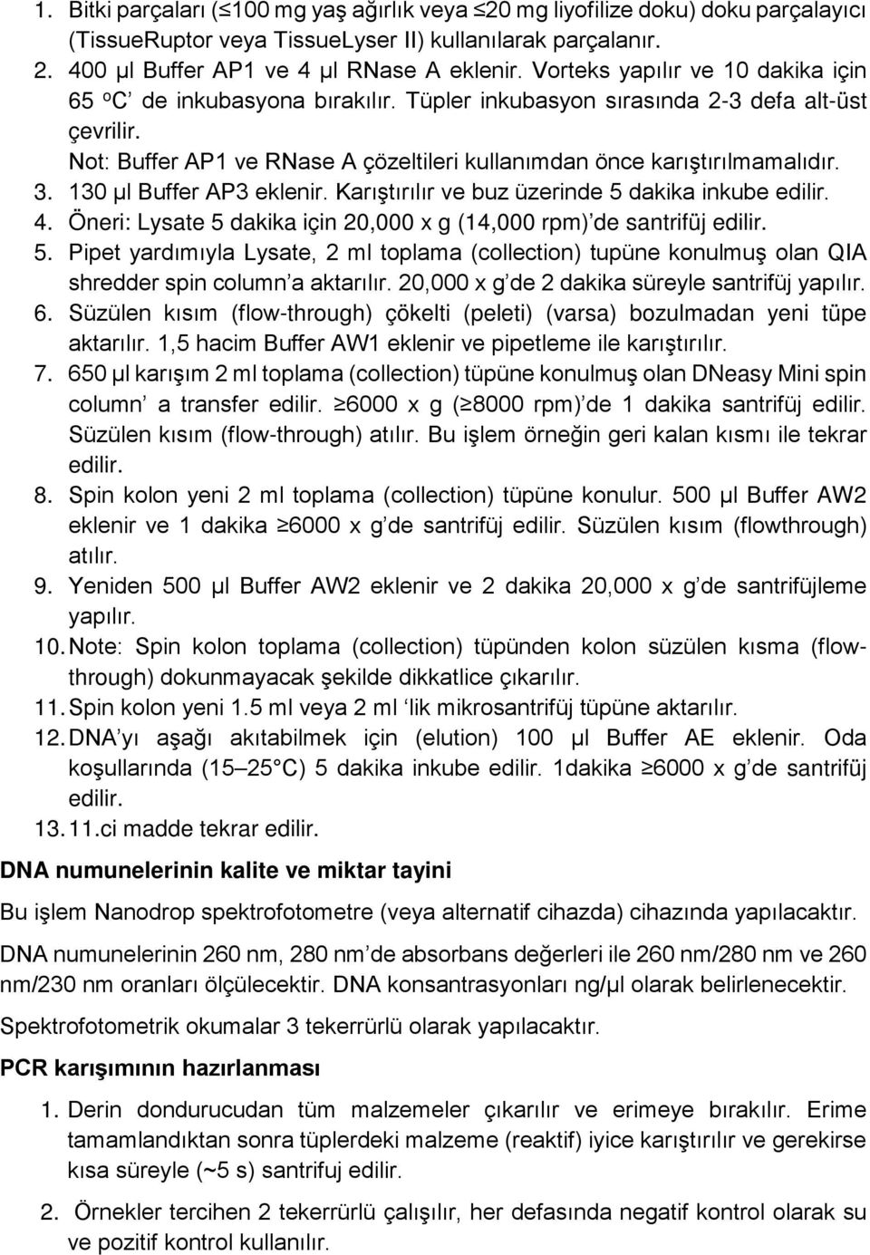 3. 130 μl Buffer AP3 eklenir. Karıştırılır ve buz üzerinde 5 dakika inkube edilir. 4. Öneri: Lysate 5 dakika için 20,000 x g (14,000 rpm) de santrifüj edilir. 5. Pipet yardımıyla Lysate, 2 ml toplama (collection) tupüne konulmuş olan QIA shredder spin column a aktarılır.