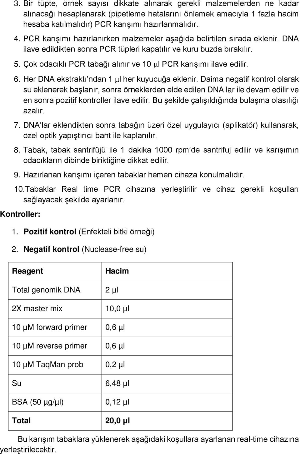 Çok odacıklı PCR tabağı alınır ve 10 µl PCR karışımı ilave edilir. 6. Her DNA ekstraktı ndan 1 µl her kuyucuğa eklenir.